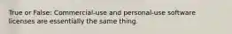 True or False: Commercial-use and personal-use software licenses are essentially the same thing.
