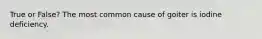 True or False? The most common cause of goiter is iodine deficiency.