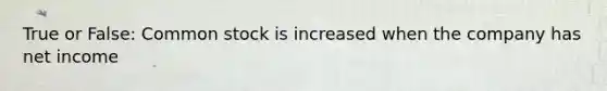 True or False: Common stock is increased when the company has net income