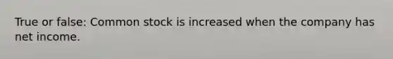 True or false: Common stock is increased when the company has net income.