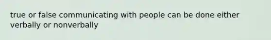 true or false communicating with people can be done either verbally or nonverbally