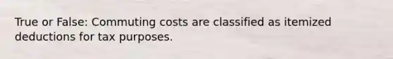 True or False: Commuting costs are classified as itemized deductions for tax purposes.