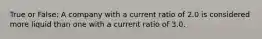 True or False: A company with a current ratio of 2.0 is considered more liquid than one with a current ratio of 3.0.