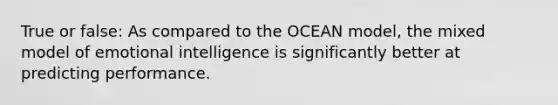 True or false: As compared to the OCEAN model, the mixed model of emotional intelligence is significantly better at predicting performance.