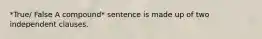 *True/ False A compound* sentence is made up of two independent clauses.