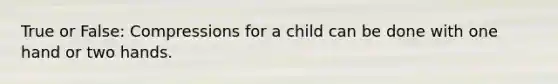 True or False: Compressions for a child can be done with one hand or two hands.