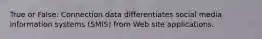 True or False: Connection data differentiates social media information systems (SMIS) from Web site applications.
