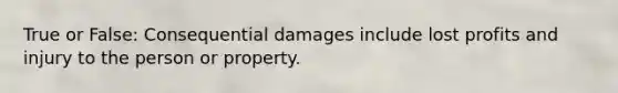 True or False: Consequential damages include lost profits and injury to the person or property.