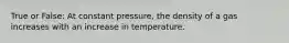 True or False: At constant pressure, the density of a gas increases with an increase in temperature.