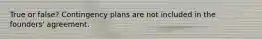 True or false? Contingency plans are not included in the founders' agreement.