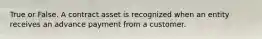 True or False. A contract asset is recognized when an entity receives an advance payment from a customer.