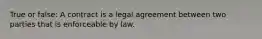 True or false: A contract is a legal agreement between two parties that is enforceable by law.