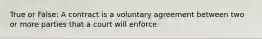 True or False: A contract is a voluntary agreement between two or more parties that a court will enforce