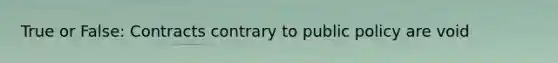 True or False: Contracts contrary to public policy are void
