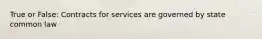 True or False: Contracts for services are governed by state common law