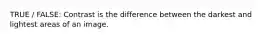 TRUE / FALSE: Contrast is the difference between the darkest and lightest areas of an image.