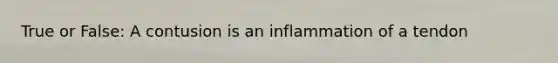 True or False: A contusion is an inflammation of a tendon