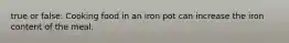 true or false: Cooking food in an iron pot can increase the iron content of the meal.