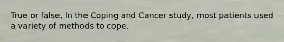 True or false, In the Coping and Cancer study, most patients used a variety of methods to cope.