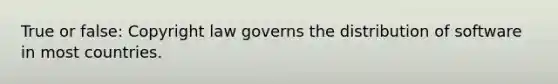 True or false: Copyright law governs the distribution of software in most countries.