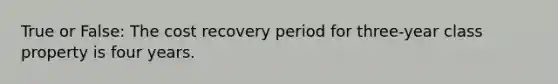 True or False: The cost recovery period for three-year class property is four years.