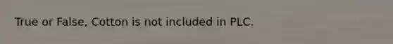 True or False, Cotton is not included in PLC.