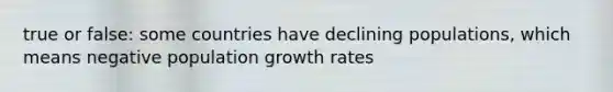 true or false: some countries have declining populations, which means negative population growth rates