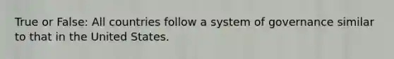 True or False: All countries follow a system of governance similar to that in the United States.