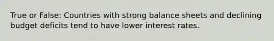 True or False: Countries with strong balance sheets and declining budget deficits tend to have lower interest rates.