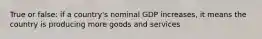 True or false: if a country's nominal GDP increases, it means the country is producing more goods and services