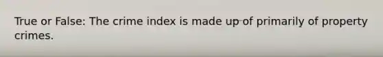 True or False: The crime index is made up of primarily of property crimes.