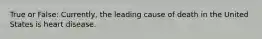 True or False: Currently, the leading cause of death in the United States is heart disease.