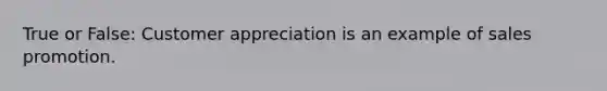 True or False: Customer appreciation is an example of sales promotion.