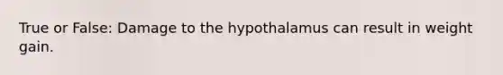 True or False: Damage to the hypothalamus can result in weight gain.