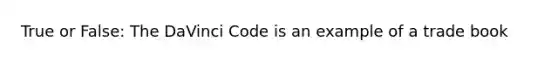 True or False: The DaVinci Code is an example of a trade book