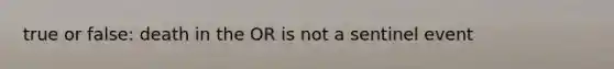 true or false: death in the OR is not a sentinel event
