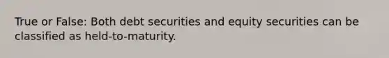 True or False: Both debt securities and equity securities can be classified as held-to-maturity.