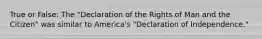 True or False: The "Declaration of the Rights of Man and the Citizen" was similar to America's "Declaration of Independence."