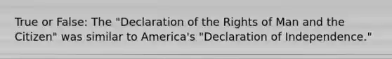 True or False: The "Declaration of the Rights of Man and the Citizen" was similar to America's "Declaration of Independence."