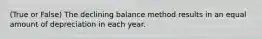 (True or False) The declining balance method results in an equal amount of depreciation in each year.