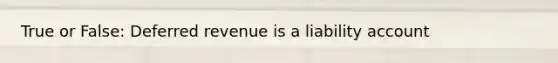 True or False: Deferred revenue is a liability account