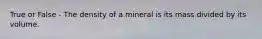 True or False - The density of a mineral is its mass divided by its volume.