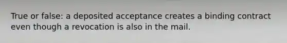 True or false: a deposited acceptance creates a binding contract even though a revocation is also in the mail.