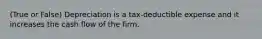 (True or False) Depreciation is a tax-deductible expense and it increases the cash flow of the firm.