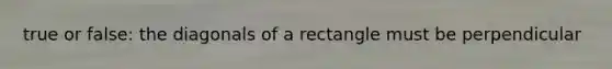 true or false: the diagonals of a rectangle must be perpendicular