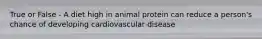 True or False - A diet high in animal protein can reduce a person's chance of developing cardiovascular disease