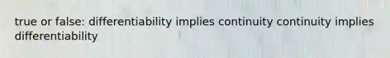 true or false: differentiability implies continuity continuity implies differentiability