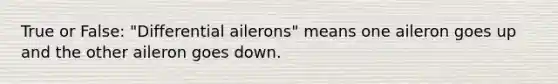 True or False: "Differential ailerons" means one aileron goes up and the other aileron goes down.