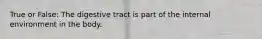 True or False: The digestive tract is part of the internal environment in the body.