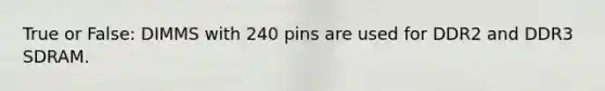 True or False: DIMMS with 240 pins are used for DDR2 and DDR3 SDRAM.